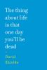 The_thing_about_life_is_that_one_day_you_ll_be_dead