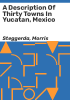 A_description_of_thirty_towns_in_Yucatan__Mexico