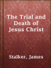 The_Trial_and_Death_of_Jesus_Christ